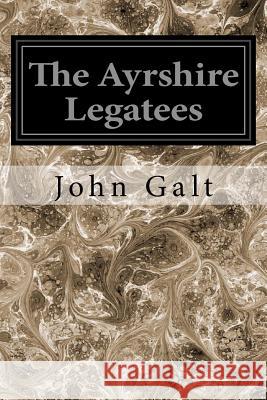 The Ayrshire Legatees John Galt 9781545206898