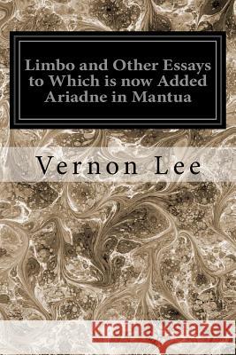 Limbo and Other Essays to Which is now Added Ariadne in Mantua Lee, Vernon 9781545206911 Createspace Independent Publishing Platform