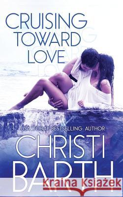 Cruising Toward Love Christi Barth 9781545207123 Createspace Independent Publishing Platform