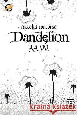 Dandelion: Raccolta concorso Writer's Dream VV, Aa 9781545207277 Createspace Independent Publishing Platform