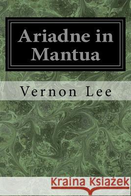 Ariadne in Mantua Vernon Lee 9781545207475 Createspace Independent Publishing Platform
