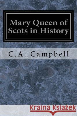 Mary Queen of Scots in History C. a. Campbell 9781545207512 Createspace Independent Publishing Platform