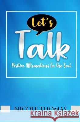 Let's Talk: Positive Affirmations for the Soul Nicole Thomas 9781545207758