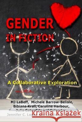 Gender in Fiction: A Collaborative Discussion Gordon A. Wilson Michele Barrow-Belisle Mj Labeff 9781545208946