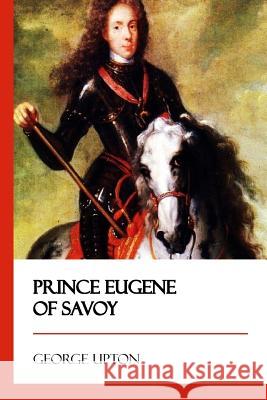 Prince Eugene of Savoy George Upton 9781545209691