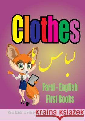 Farsi - English First Books: Clothes Reza Nazari Somayeh Nazari 9781545209714 Createspace Independent Publishing Platform