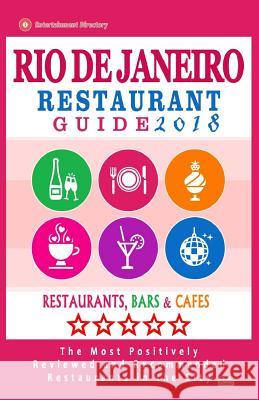 Rio de Janeiro Restaurant Guide 2018: Best Rated Restaurants in Rio de Janeiro, Brazil - 500 Restaurants, Bars and Cafés recommended for Visitors, 201 Dobson, Jennifer H. 9781545210451 Createspace Independent Publishing Platform