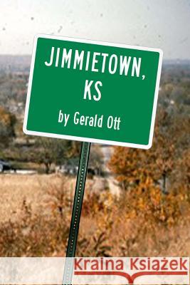 Jimmietown, KS Gerald Ott 9781545210796 Createspace Independent Publishing Platform