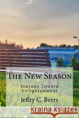 The New Season: Journey Toward Enlightenment Jeffry C. Beers 9781545211083 Createspace Independent Publishing Platform