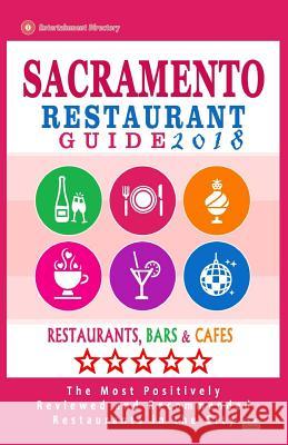 Sacramento Restaurant Guide 2018: Best Rated Restaurants in Sacramento, California - 500 Restaurants, Bars and Cafés recommended for Visitors, 2018 Hawthorne, Emily D. 9781545211113 Createspace Independent Publishing Platform