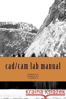 cad/cam lab manual Prabhakaran T Sivakumar P Balamurali B 9781545212493