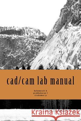 cad/cam lab manual Prabhakaran T Sivakumar P Balamurali B 9781545212493 Createspace Independent Publishing Platform