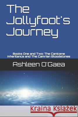 The Jollyfoot's Journey: Books One and Two: The Canicene Inheritance and The Camrian Bloodstones O'Gaea, Ashleen 9781545212714 Createspace Independent Publishing Platform