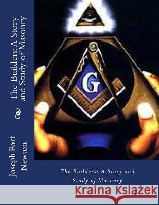 The Builders: A Story and Study of Masonry Joseph Fort Newto Des Gahan 9781545212820 Createspace Independent Publishing Platform