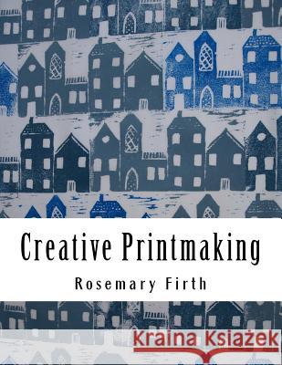 Creative Printmaking: Printing at home without a press Firth, Rosemary 9781545213117 Createspace Independent Publishing Platform