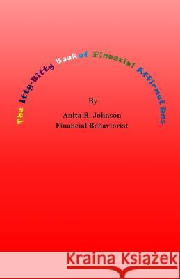 The Itty Bitty Book of Financial Affirmations Anita R. Johnson 9781545213544