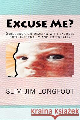 Excuse Me?: Guidebook on dealing with excuses both internally and externally Goat, Tha 9781545215968 Createspace Independent Publishing Platform