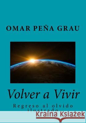 Volver a Vivir Omar Pena Grau 9781545215982 Createspace Independent Publishing Platform