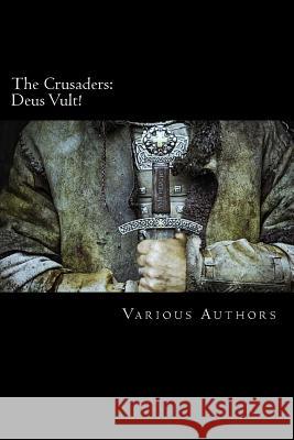 The Crusaders: Deus Vult!: An Anthology of Short Stories Various Authors 9781545216194 Createspace Independent Publishing Platform