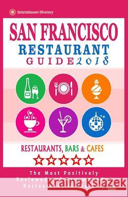 San Francisco Restaurant Guide 2018: Best Rated Restaurants in San Francisco - 500 restaurants, bars and cafés recommended for visitors, 2018 Ginsberg, Allen a. 9781545217887 Createspace Independent Publishing Platform
