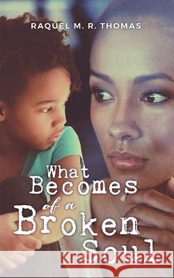 What Becomes of a Broken Soul Raquel M. R. Thomas 9781545218594 Createspace Independent Publishing Platform