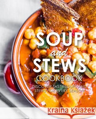 Soup and Stews Cookbook: Discover Tasty Soups and Stews for Every Season Booksumo Press 9781545221136 Createspace Independent Publishing Platform