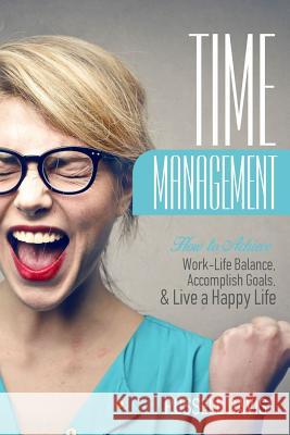 Time Management: How to Achieve Work-Life Balance, Accomplish Goals, and Live a Happy Life Russell Davis 9781545221310 Createspace Independent Publishing Platform