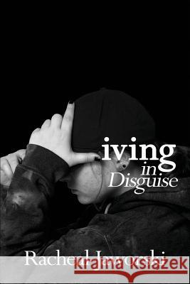 Living in Disguise Racheal Jaworski 9781545223444