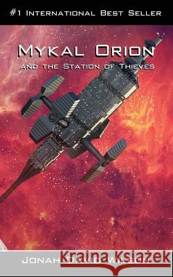 Mykal Orion and the Station of Thieves: An Interesting Blend of Sci-Fi and Moral Characters Jonah David Wilson 9781545224663