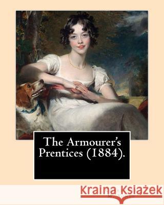 The Armourer's Prentices (1884). By: Charlotte M. Yonge: Novel (Original Classics) Yonge, Charlotte M. 9781545226759 Createspace Independent Publishing Platform