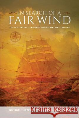 In Search of a Fair Wind: The Sea Letters of Georgia Townsend Yates,1891-1892 Georgia Townsend Yates Clint Cargile 9781545230503
