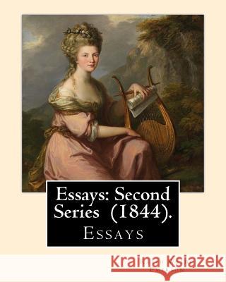 Essays: Second Series (1844). By: Ralph Waldo Emerson: Essays Ralph Waldo Emerson 9781545231449