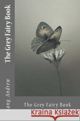 The Grey Fairy Book Lang Andrew Sir Angels 9781545231623 Createspace Independent Publishing Platform