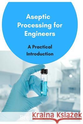 Aseptic Processing for Engineers Mr Brendan Cooper 9781545231661 Createspace Independent Publishing Platform