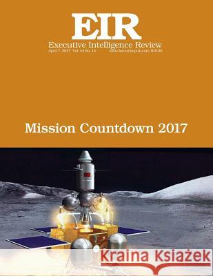 Mission Countdown 2017: Executive Intelligence Review; Volume 44, Issue 14 Lyndon H. Larouch 9781545231777 Createspace Independent Publishing Platform
