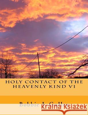 Holy Contact Of The Heavenly Kind VI Gulley, Bobbie J. 9781545232330 Createspace Independent Publishing Platform