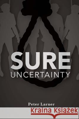 Sure Uncertainty Peter Larner 9781545232774