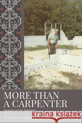 More Than A Carpenter: Memoirs of Ora Hatheway Hatheway, Janice 9781545232934