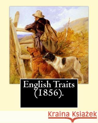 English Traits (1856). By: Ralph Waldo Emerson Emerson, Ralph Waldo 9781545233252