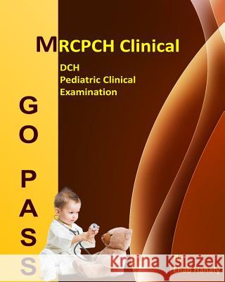 Go Pass MRCPCH Clinical - DCH - Pediatric Clinical Examination (2nd.E): OSCE-Clinical Short Cases-Communication Skills-History Taking-Childhood Develo Hanafy, Ehab 9781545233498