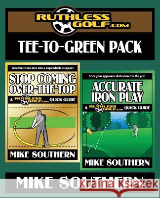 The RuthlessGolf.com Tee-to-Green Pack Southern, Mike 9781545234273