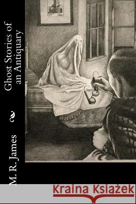 Ghost Stories of an Antiquary M. R. James 9781545234884 Createspace Independent Publishing Platform