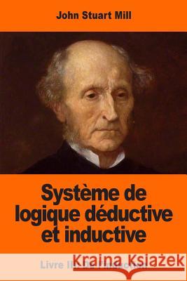 Système de logique déductive et inductive: Livre III: De l'induction Peisse, Louis 9781545235133 Createspace Independent Publishing Platform