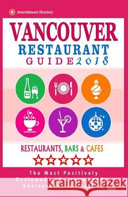 Vancouver Restaurant Guide 2018: Best Rated Restaurants in Vancouver, Canada - 500 Restaurants, Bars and Cafés recommended for Visitors, 2018 Kastner, Andrew D. 9781545235379 Createspace Independent Publishing Platform