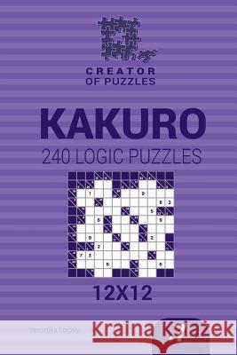 Creator of puzzles - Kakuro 240 Logic Puzzles 12x12 (Volume 7) Krylov, Mykola 9781545237526 Createspace Independent Publishing Platform