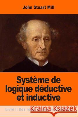 Système de logique déductive et inductive: Livre I: Des noms et des propositions Peisse, Louis 9781545238400 Createspace Independent Publishing Platform