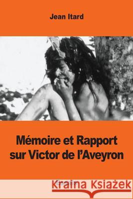 Mémoire et Rapport sur Victor de l'Aveyron Itard, Jean 9781545239049 Createspace Independent Publishing Platform