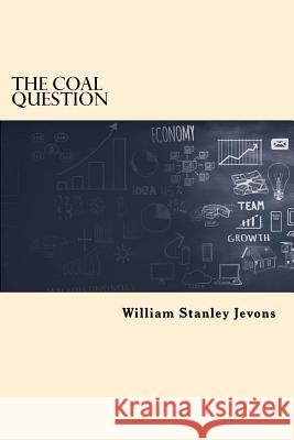 The Coal Question William Stanley Jevons 9781545239254 Createspace Independent Publishing Platform