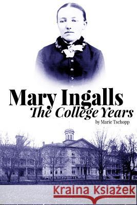 Mary Ingalls - The College Years Marie Tschopp 9781545241899