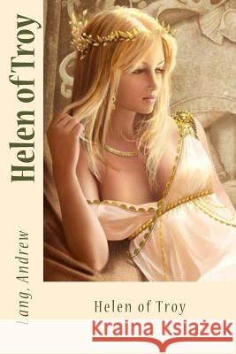 Helen of Troy Lang Andrew Sir Angels 9781545244395 Createspace Independent Publishing Platform